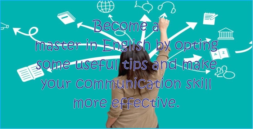 Become a master in English by opting some useful tips and make your communication skill more effective.