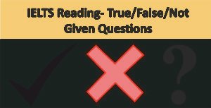IELTS Reading, True, False, Not Given